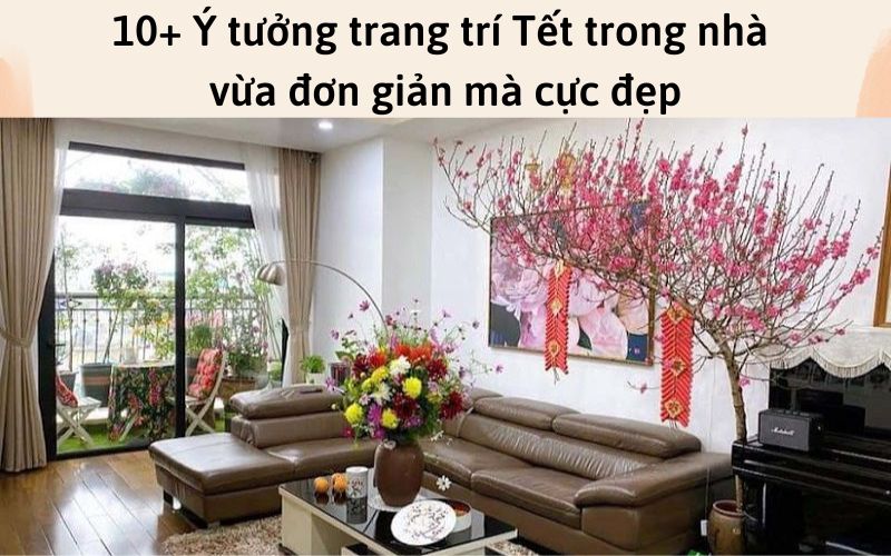 10+ Ý tưởng trang trí Tết trong nhà vừa đơn giản mà cực đẹp