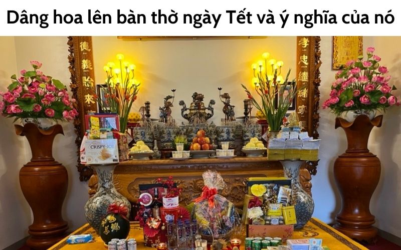 Dâng hoa lên bàn thờ ngày Tết và ý nghĩa của nó