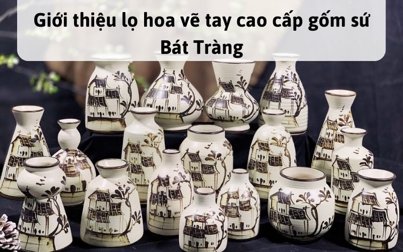 Giới thiệu lọ hoa vẽ tay cao cấp gốm sứ Bát Tràng
