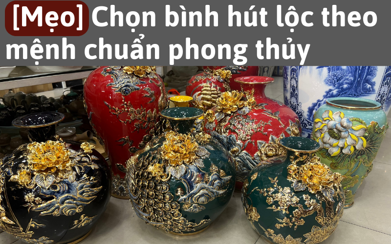 [Mẹo] Chọn bình hút lộc theo mệnh chuẩn phong thủy