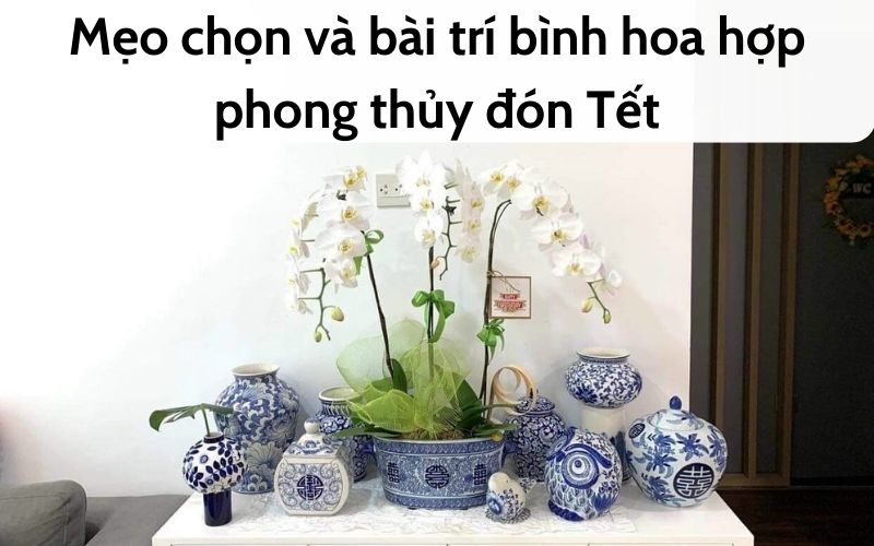 Mẹo chọn và bài trí bình hoa hợp phong thủy đón Tết