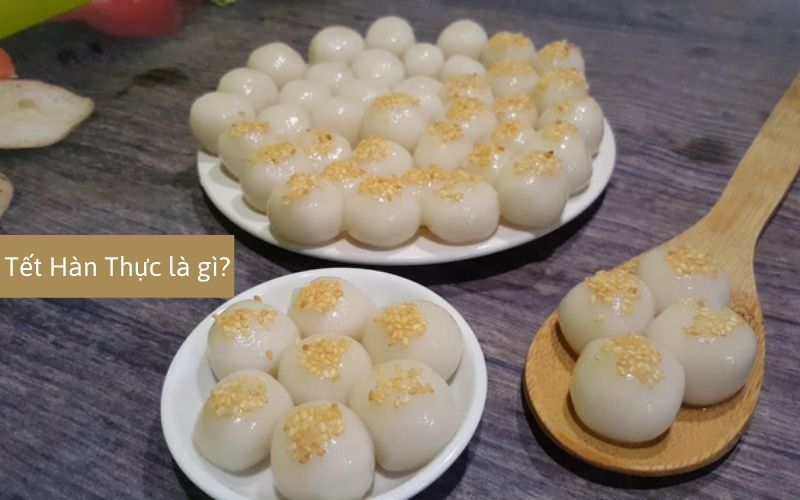 Tết Hàn Thực là tết gì? Giải thích ý nghĩa và truyền thống của Tết Hàn Thực