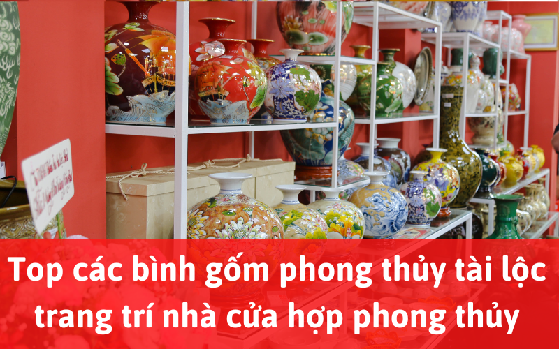 Top các bình gốm phong thủy tài lộc trang trí nhà cửa hợp phong thủy